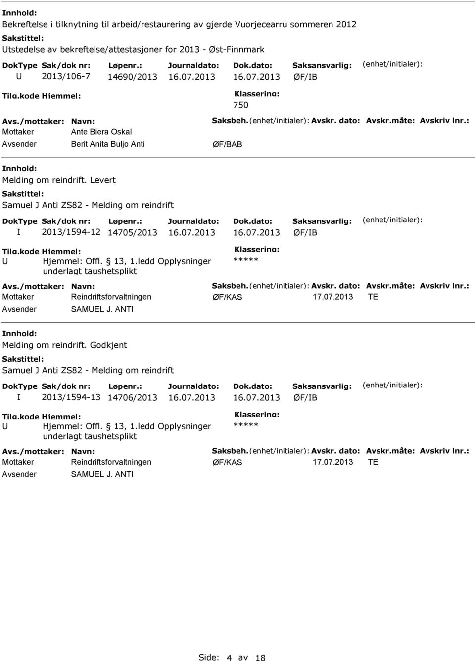 Levert Samuel J Anti ZS82 - Melding om reindrift 2013/1594-12 14705/2013 Offl. 13, 1.ledd Opplysninger Avs./mottaker: Navn: Saksbeh. Avskr. dato: Avskr.måte: Avskriv lnr.: TE Avsender SAMEL J.