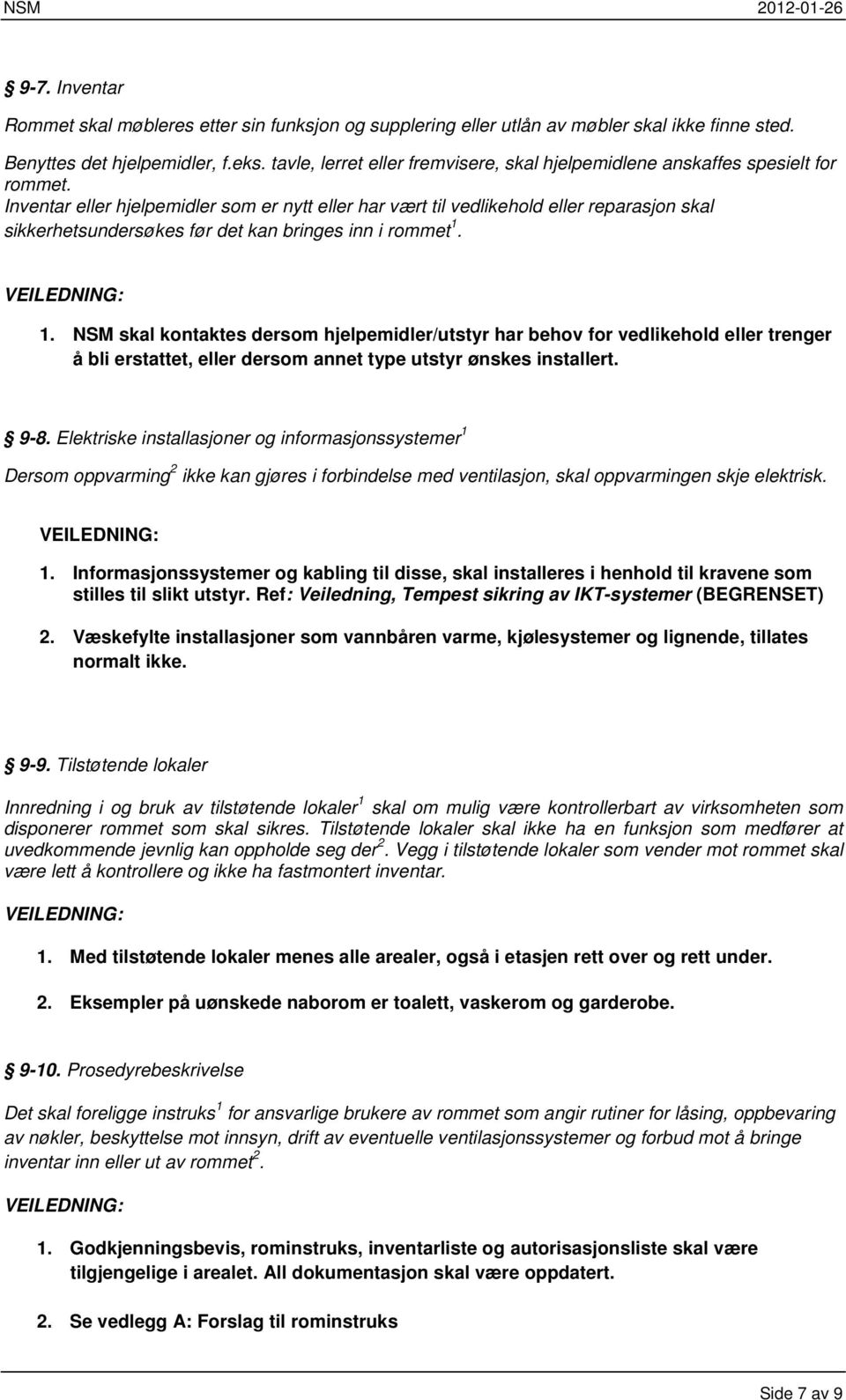 Inventar eller hjelpemidler som er nytt eller har vært til vedlikehold eller reparasjon skal sikkerhetsundersøkes før det kan bringes inn i rommet 1.