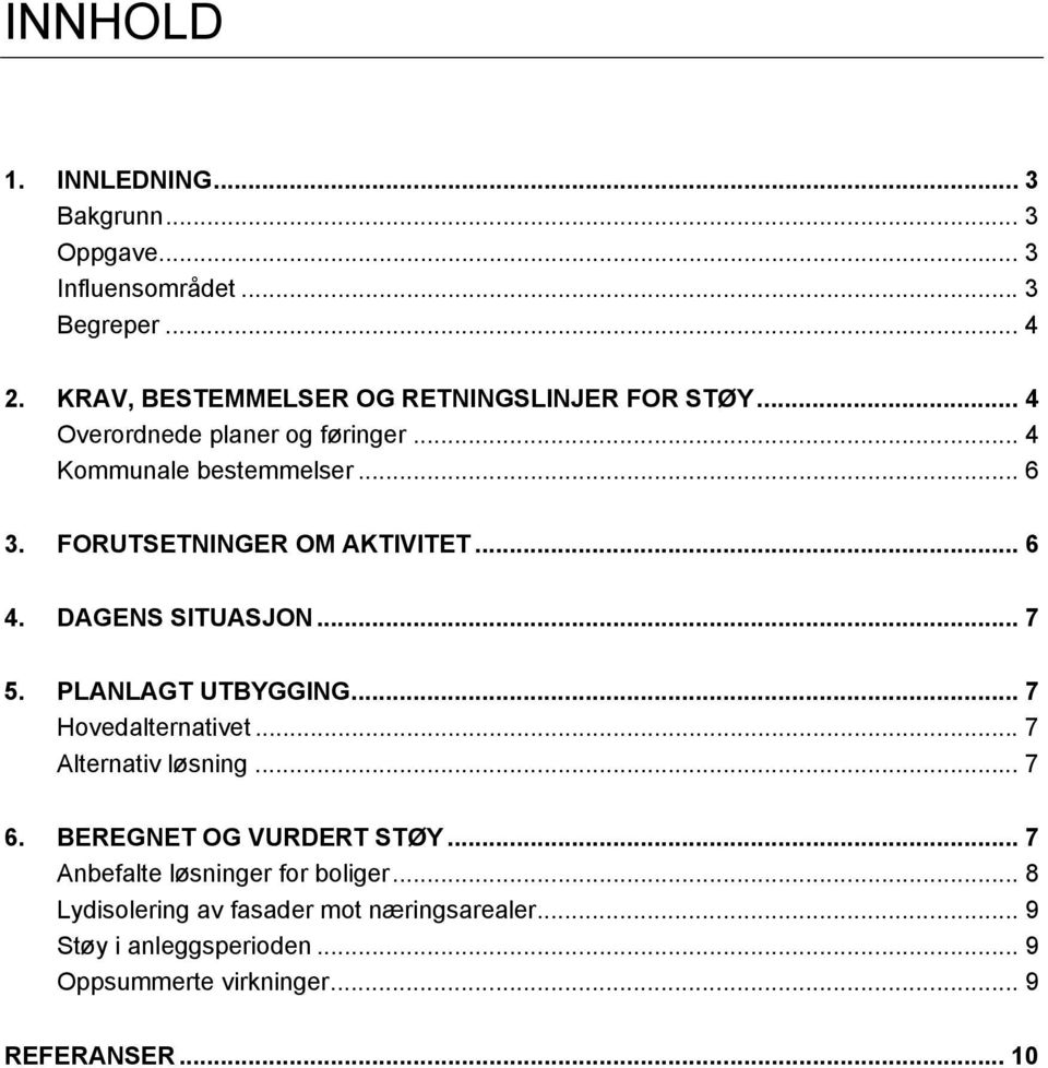 FORUTSETNINGER OM AKTIVITET... 6 4. DAGENS SITUASJON... 7 5. PLANLAGT UTBYGGING... 7 Hovedalternativet... 7 Alternativ løsning... 7 6.