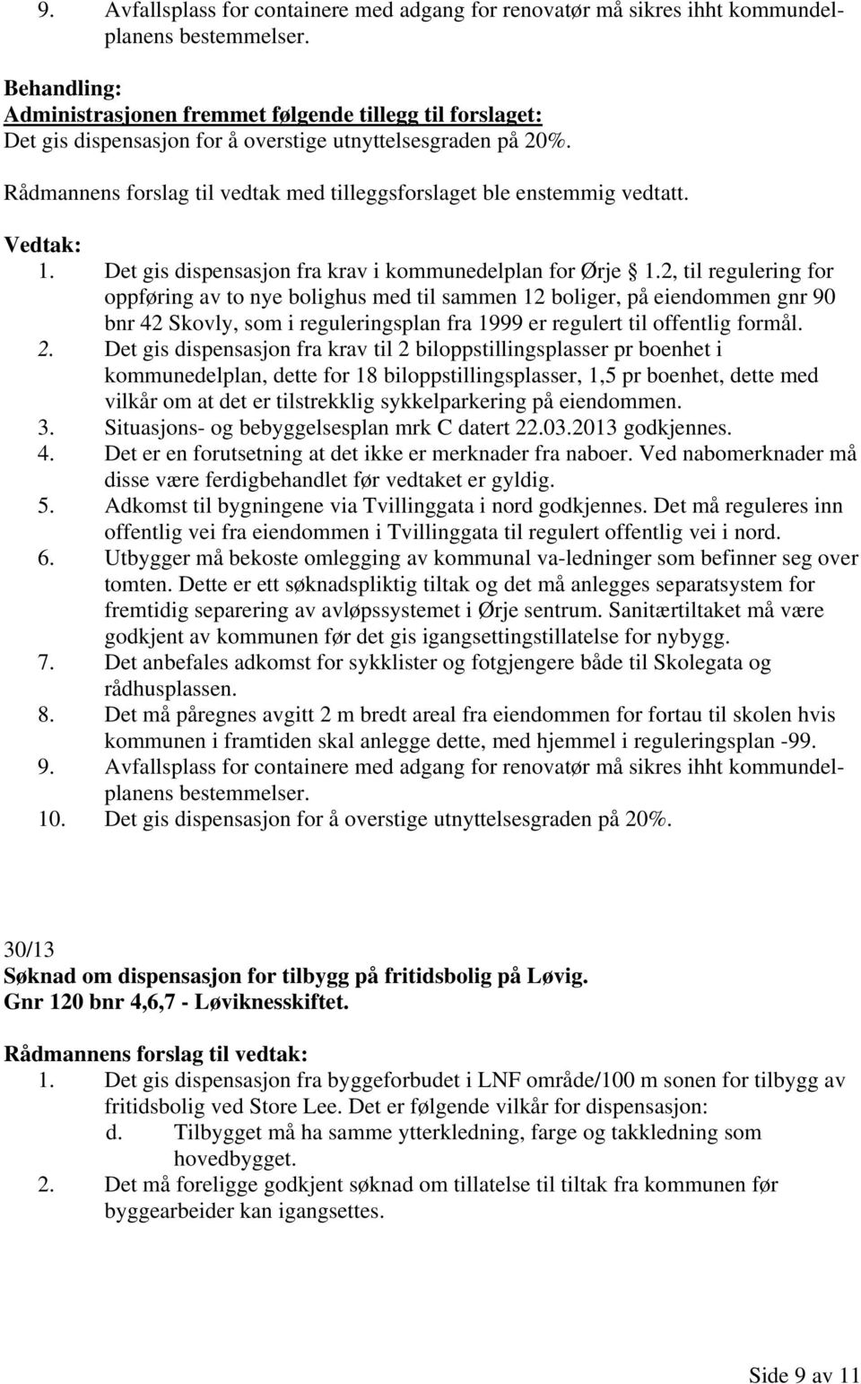 Det gis dispensasjon fra krav i kommunedelplan for Ørje 1.