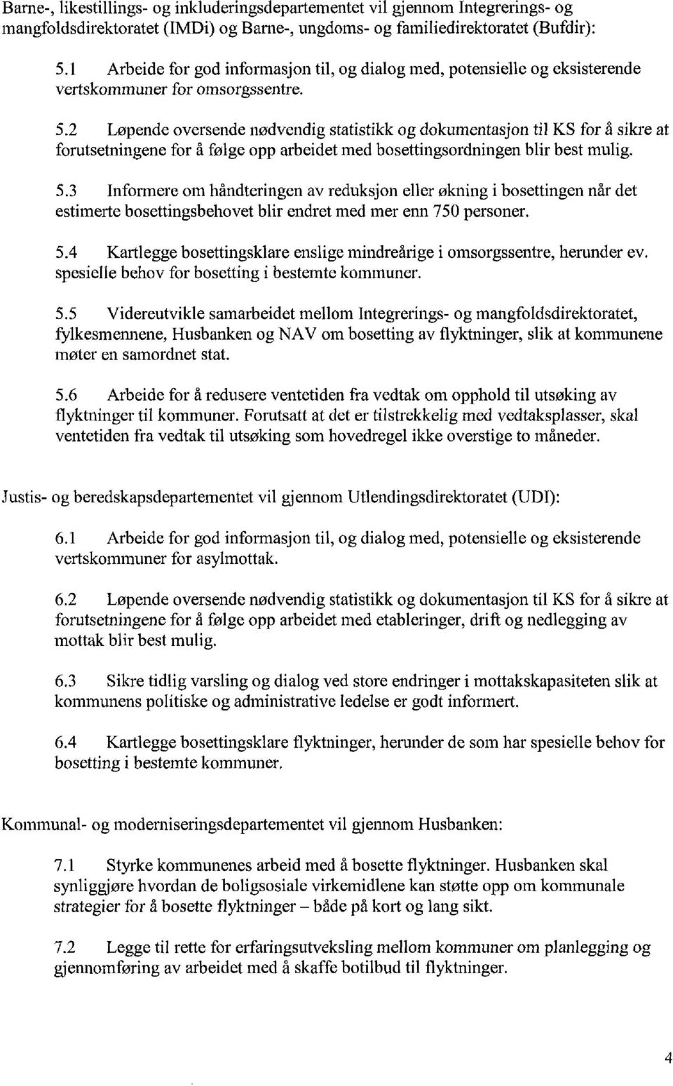 2 Løpende oversende nødvendig statistikk og dokumentasjon til KS for å sikre at forutsetningene for å følge opp arbeidet med bosettingsordningen blir best mulig. 5.