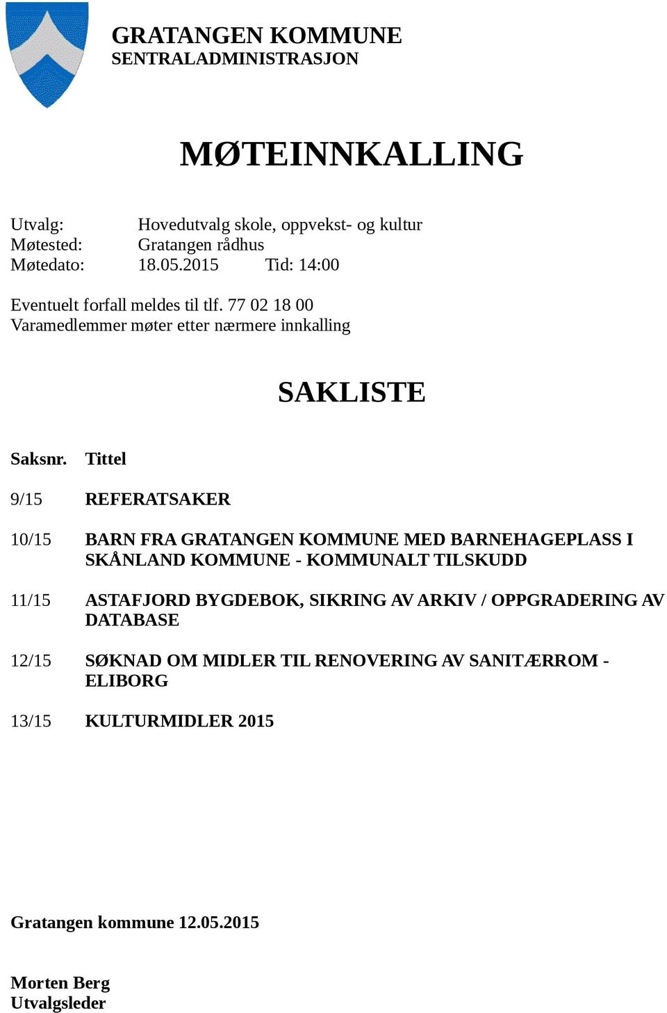 Tittel 9/15 REFERATSAKER 10/15 BARN FRA GRATANGEN KOMMUNE MED BARNEHAGEPLASS I SKÅNLAND KOMMUNE - KOMMUNALT TILSKUDD 11/15 ASTAFJORD BYGDEBOK,