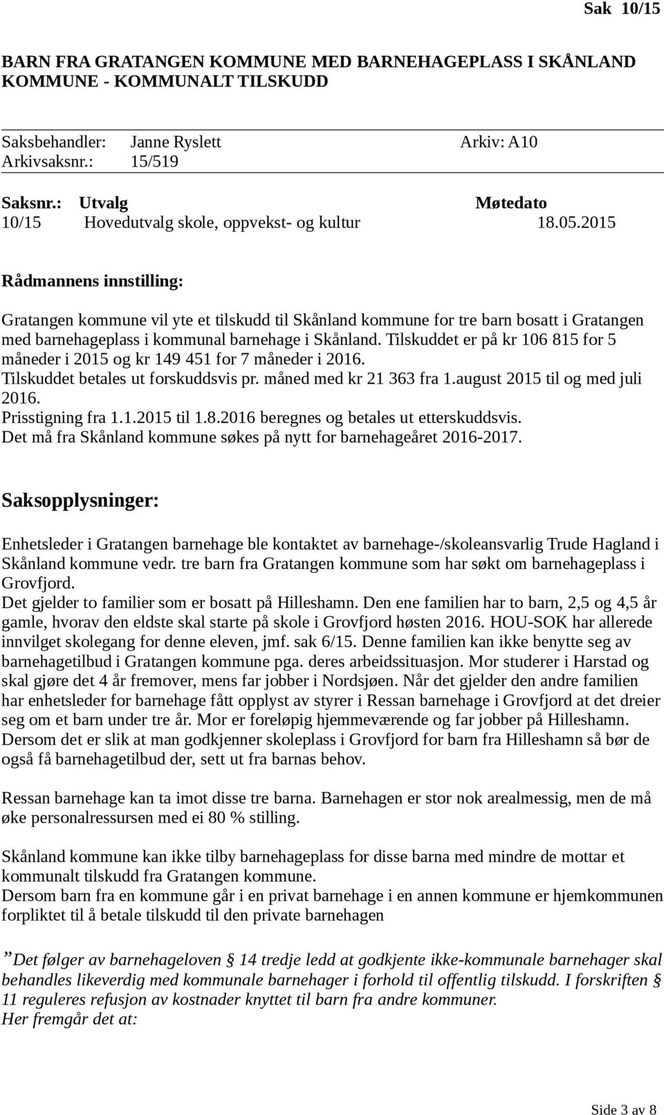 2015 Rådmannens innstilling: Gratangen kommune vil yte et tilskudd til Skånland kommune for tre barn bosatt i Gratangen med barnehageplass i kommunal barnehage i Skånland.