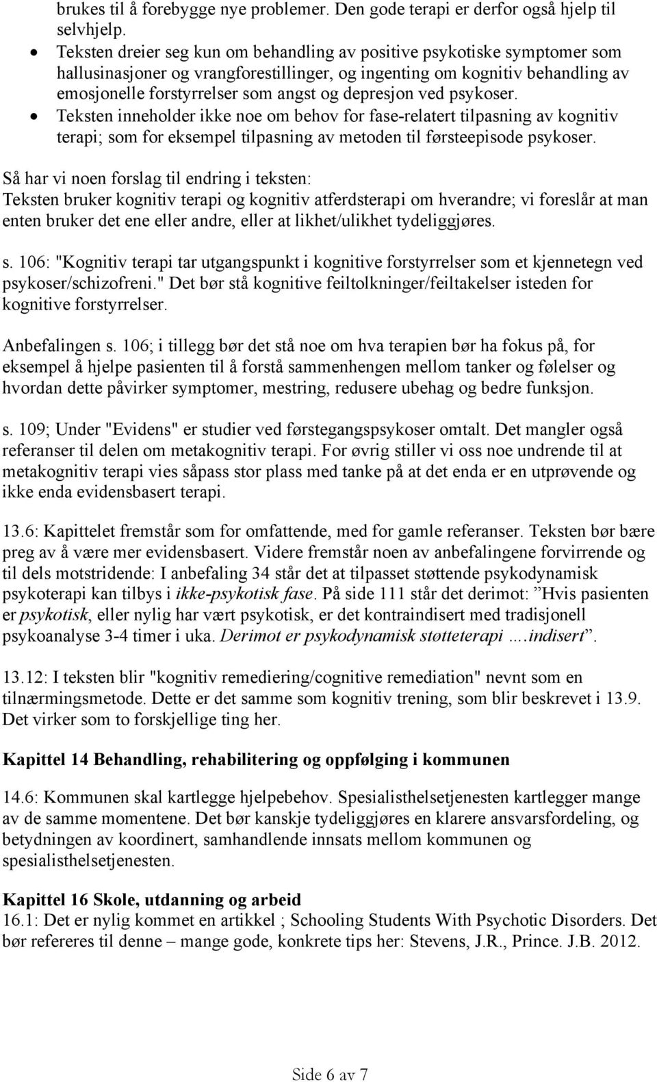 depresjon ved psykoser. Teksten inneholder ikke noe om behov for fase-relatert tilpasning av kognitiv terapi; som for eksempel tilpasning av metoden til førsteepisode psykoser.