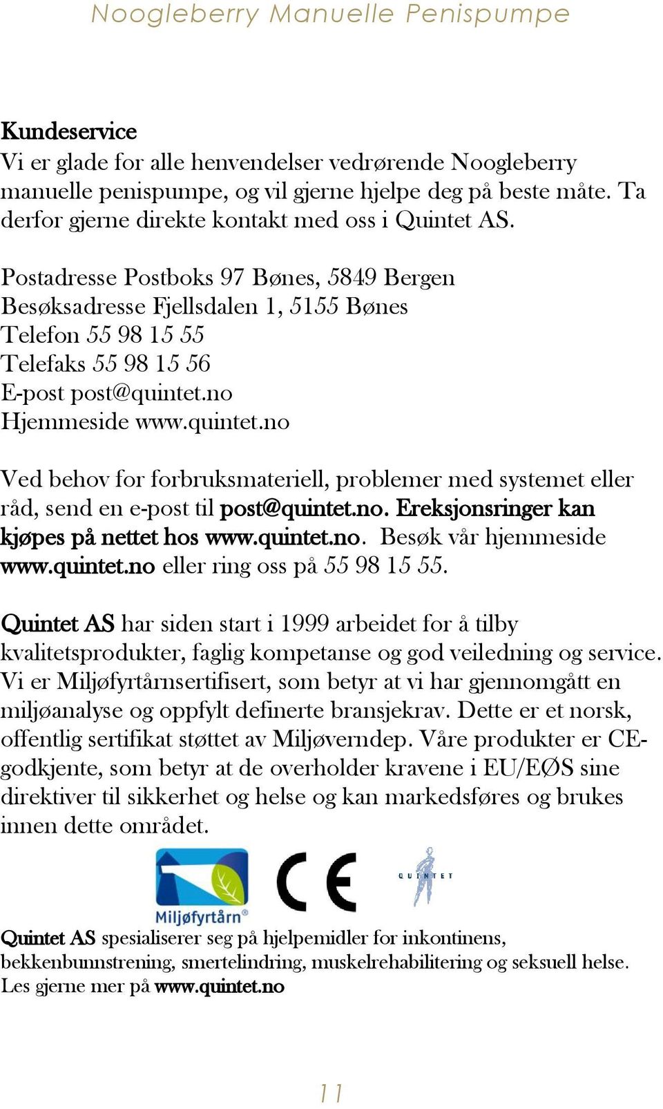 no Hjemmeside www.quintet.no Ved behov for forbruksmateriell, problemer med systemet eller råd, send en e-post til post@quintet.no. Ereksjonsringer kan kjøpes på nettet hos www.quintet.no. Besøk vår hjemmeside www.