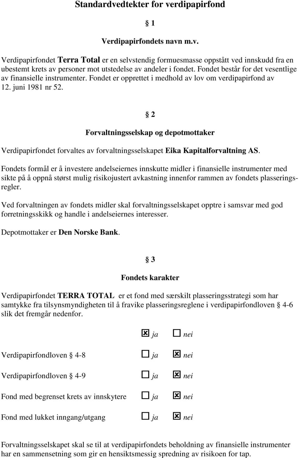 2 Forvaltningsselskap og depotmottaker Verdipapirfondet forvaltes av forvaltningsselskapet Eika Kapitalforvaltning AS.