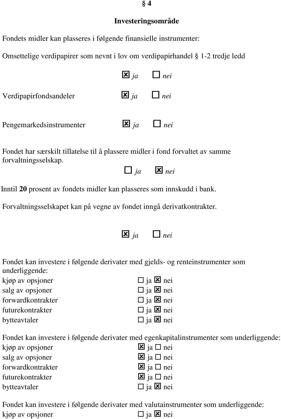 Forvaltningsselskapet kan på vegne av fondet inngå derivatkontrakter.