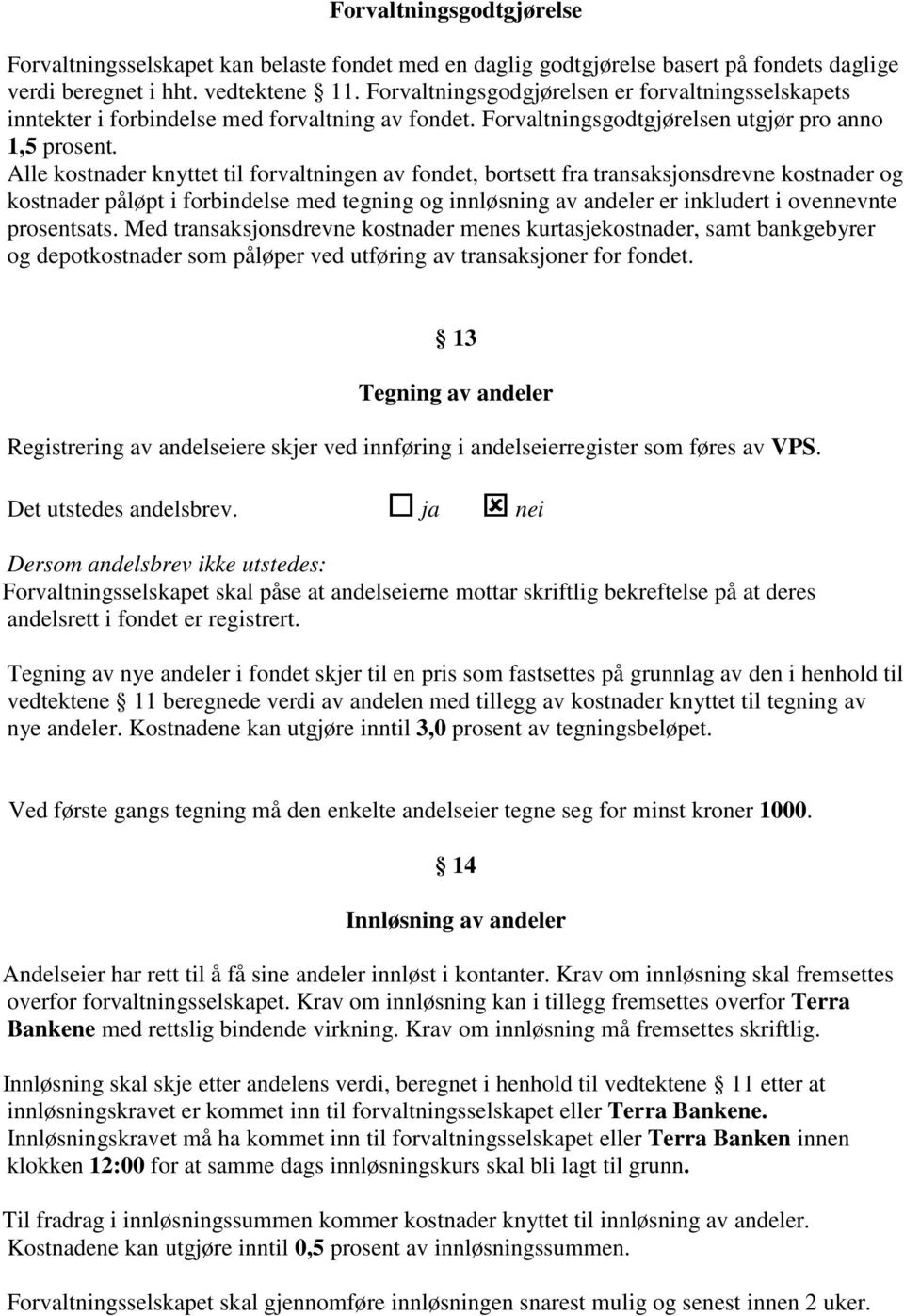 Alle kostnader knyttet til forvaltningen av fondet, bortsett fra transaksjonsdrevne kostnader og kostnader påløpt i forbindelse med tegning og innløsning av andeler er inkludert i ovennevnte