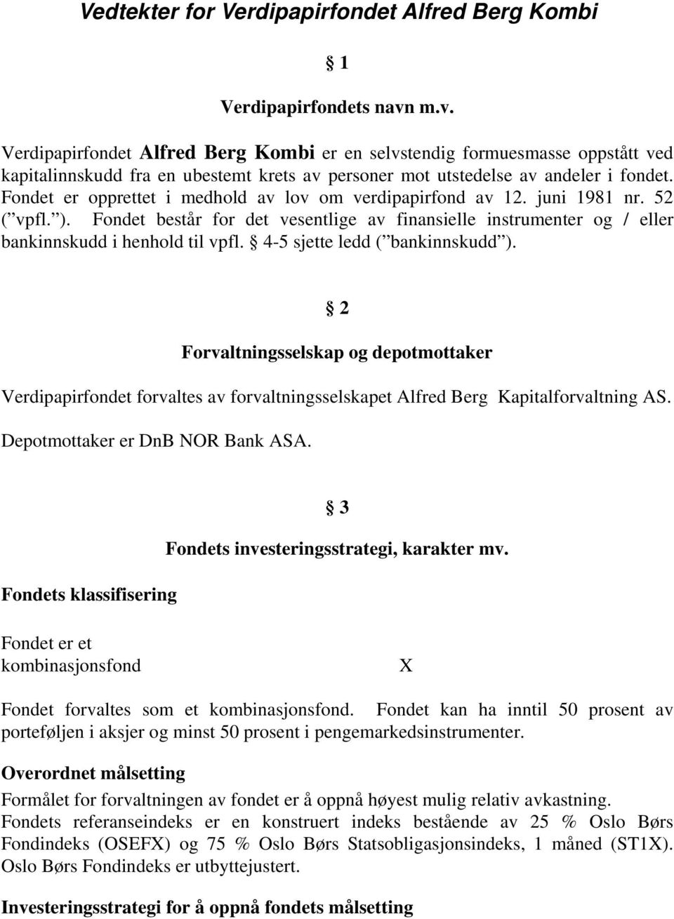 Fondet er opprettet i medhold av lov om verdipapirfond av 12. juni 1981 nr. 52 ( vpfl. ). Fondet består for det vesentlige av finansielle instrumenter og / eller bankinnskudd i henhold til vpfl.