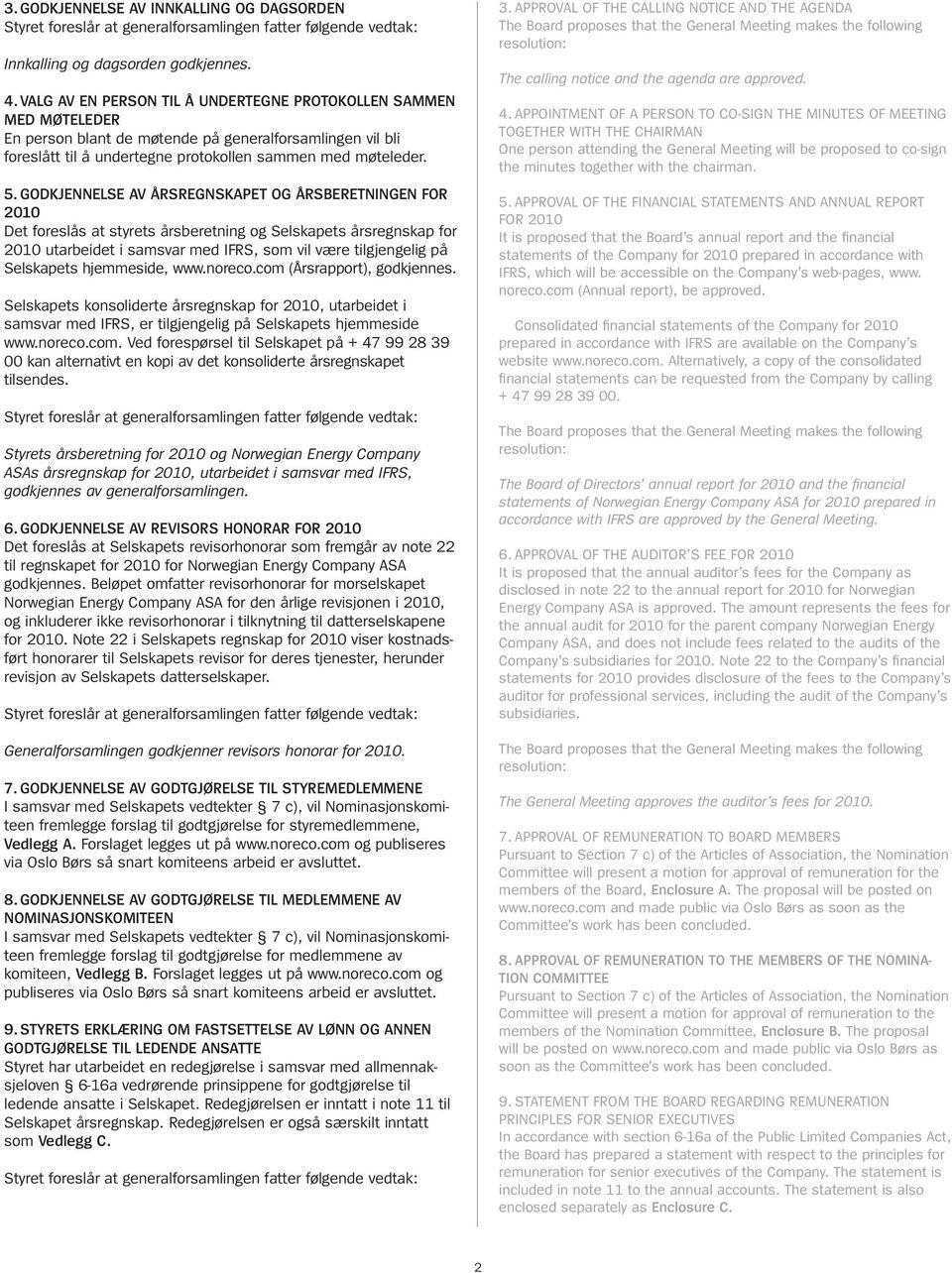 GODKJENNELSE AV ÅRSREGNSKAPET OG ÅRSBERETNINGEN FOR 2010 Det foreslås at styrets årsberetning og Selskapets årsregnskap for 2010 utarbeidet i samsvar med IFRS, som vil være tilgjengelig på Selskapets