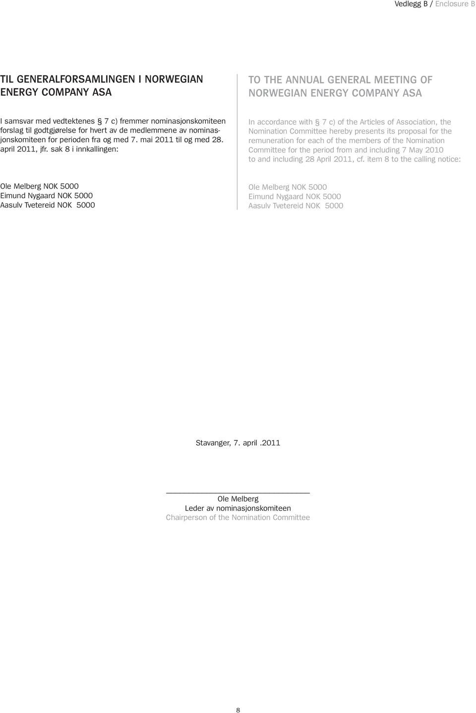 sak 8 i innkallingen: In accordance with 7 c) of the Articles of Association, the Nomination Committee hereby presents its proposal for the remuneration for each of the members of the Nomination