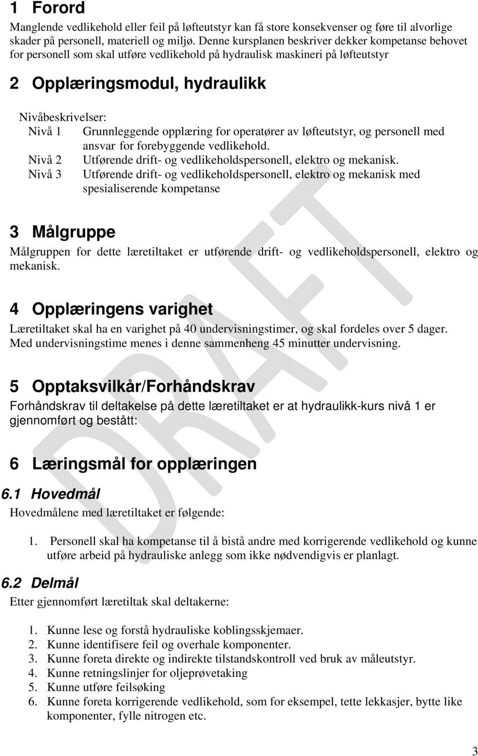 opplæring for operatører av løfteutstyr, og personell med ansvar for forebyggende vedlikehold. Nivå Utførende drift- og vedlikeholdspersonell, elektro og mekanisk.