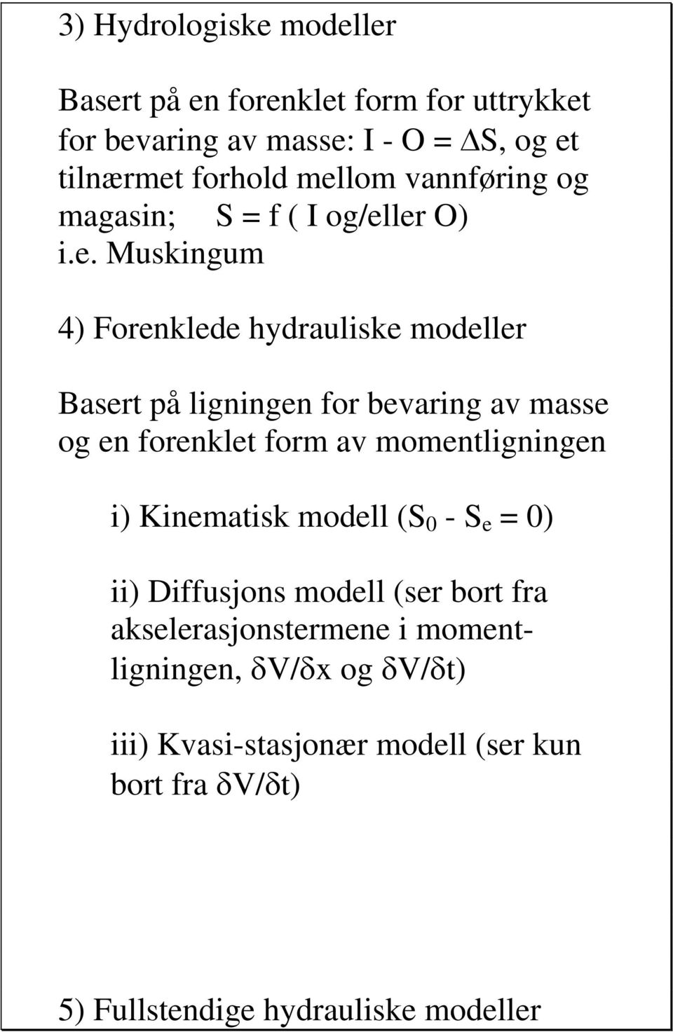 ler O) i.e. Muskingum 4) Forenklede hydrauliske modeller Basert på ligningen for bevaring av masse og en forenklet form av