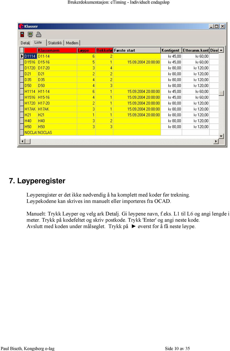 Gi løypene navn, f.eks. L1 til L6 og angi lengde i meter. Trykk på kodefeltet og skriv postkode.