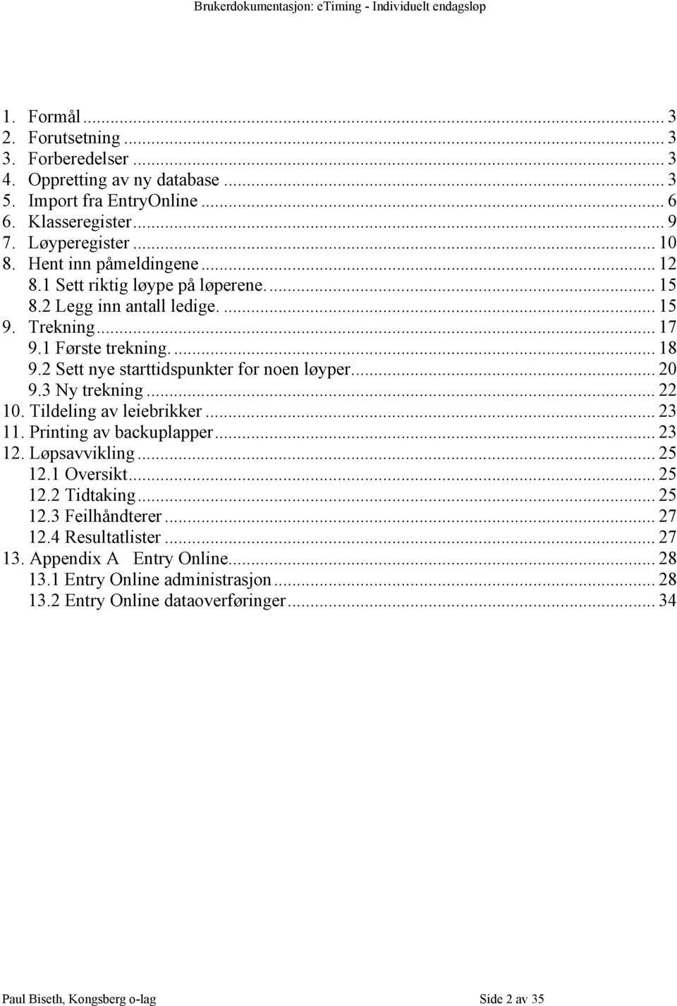 2 Sett nye starttidspunkter for noen løyper... 20 9.3 Ny trekning... 22 10. Tildeling av leiebrikker... 23 11. Printing av backuplapper... 23 12. Løpsavvikling... 25 12.1 Oversikt.