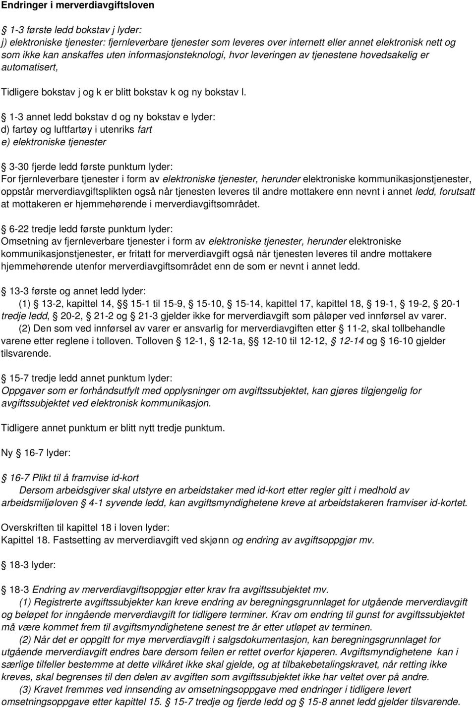 1-3 annet ledd bokstav d og ny bokstav e lyder: d) fartøy og luftfartøy i utenriks fart e) elektroniske tjenester 3-30 fjerde ledd første punktum lyder: For fjernleverbare tjenester i form av