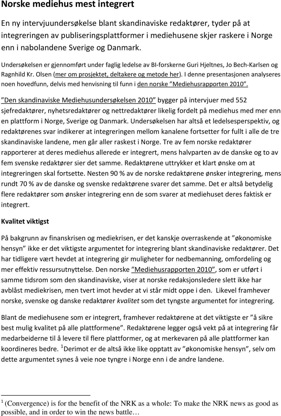 I denne presentasjonen analyseres noen hovedfunn, delvis med henvisning til funn i den norske Mediehusrapporten 2010.