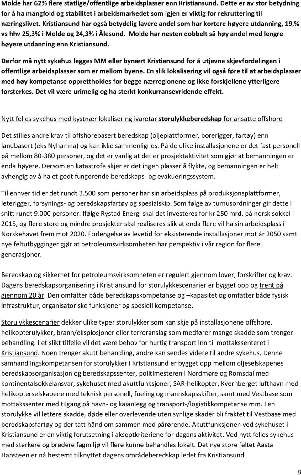 Kristiansund har også betydelig lavere andel som har kortere høyere utdanning, 19,% vs hhv 25,3% i Molde og 24,3% i Ålesund.