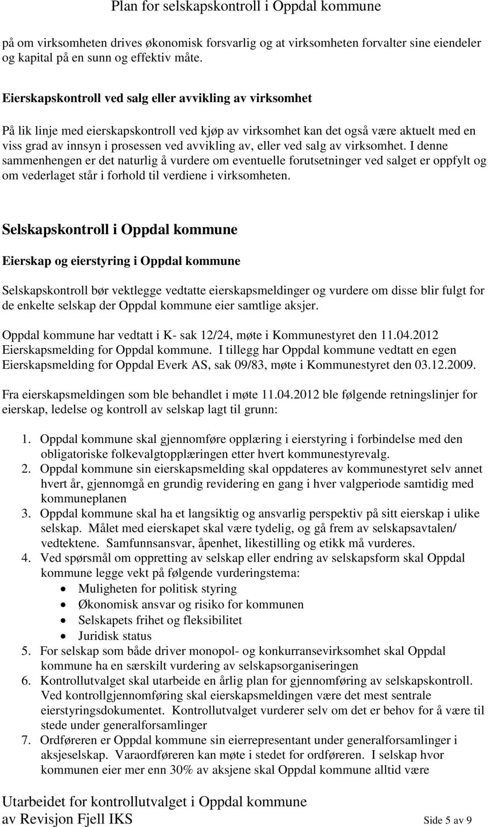 eller ved salg av virksomhet. I denne sammenhengen er det naturlig å vurdere om eventuelle forutsetninger ved salget er oppfylt og om vederlaget står i forhold til verdiene i virksomheten.