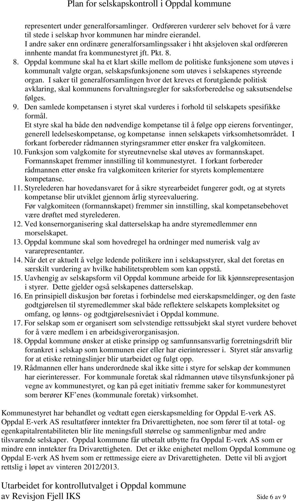 8. Oppdal kommune skal ha et klart skille mellom de politiske funksjonene som utøves i kommunalt valgte organ, selskapsfunksjonene som utøves i selskapenes styreende organ.