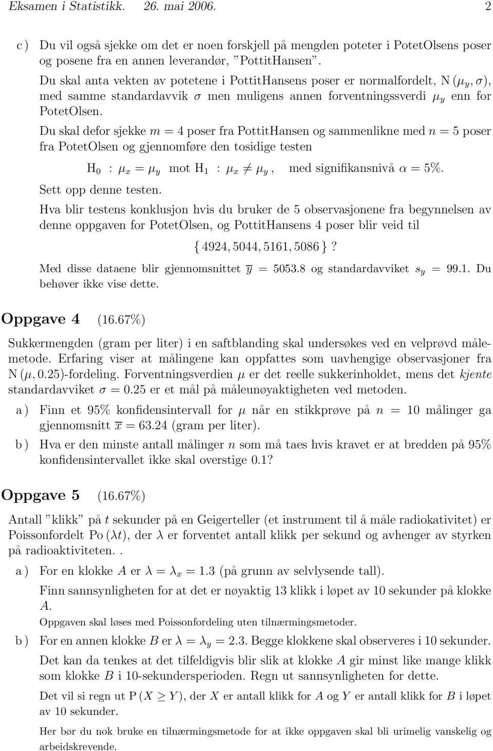 Du skal defor sjekke m = 4 poser fra PottitHansen og sammenlikne med n =5poser fra PotetOlsen og gjennomføre den tosidige testen H 0 : μ x = μ y mot H 1 : μ x μ y, med signifikansnivå α =5%.