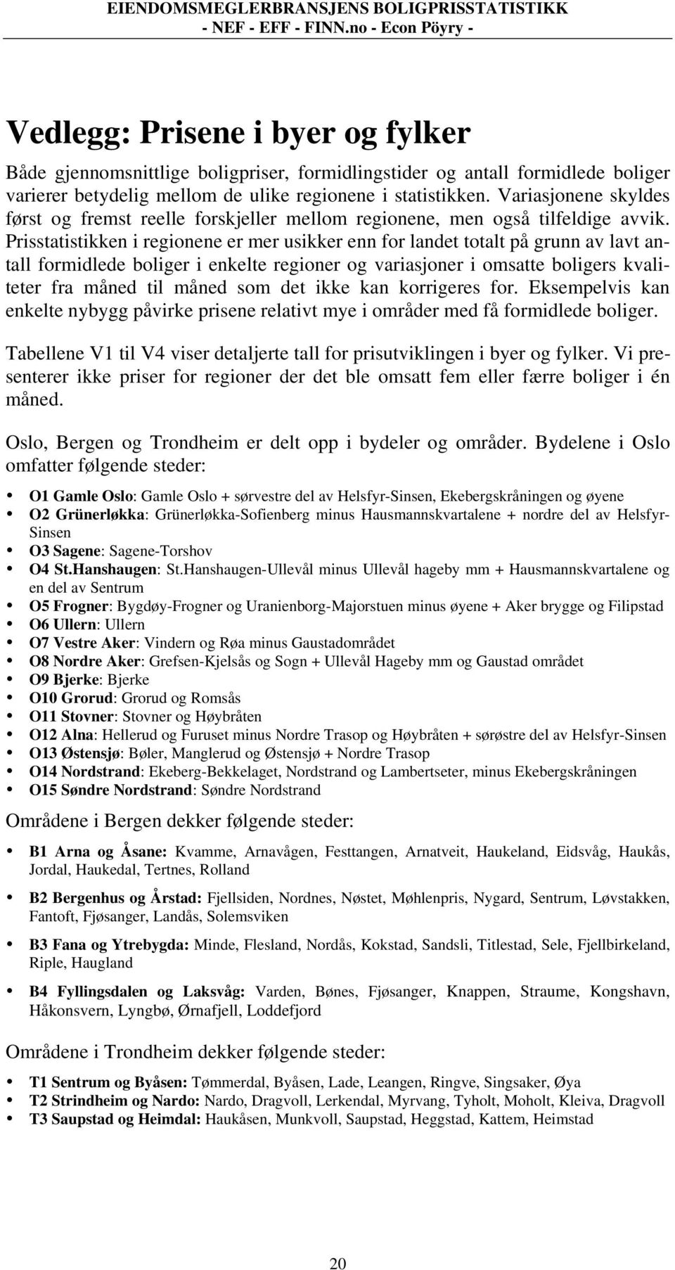 Prisstatistikken i regionene er mer usikker enn for landet totalt på grunn av lavt antall formidlede boliger i enkelte regioner og variasjoner i omsatte boligers kvaliteter fra måned til måned som