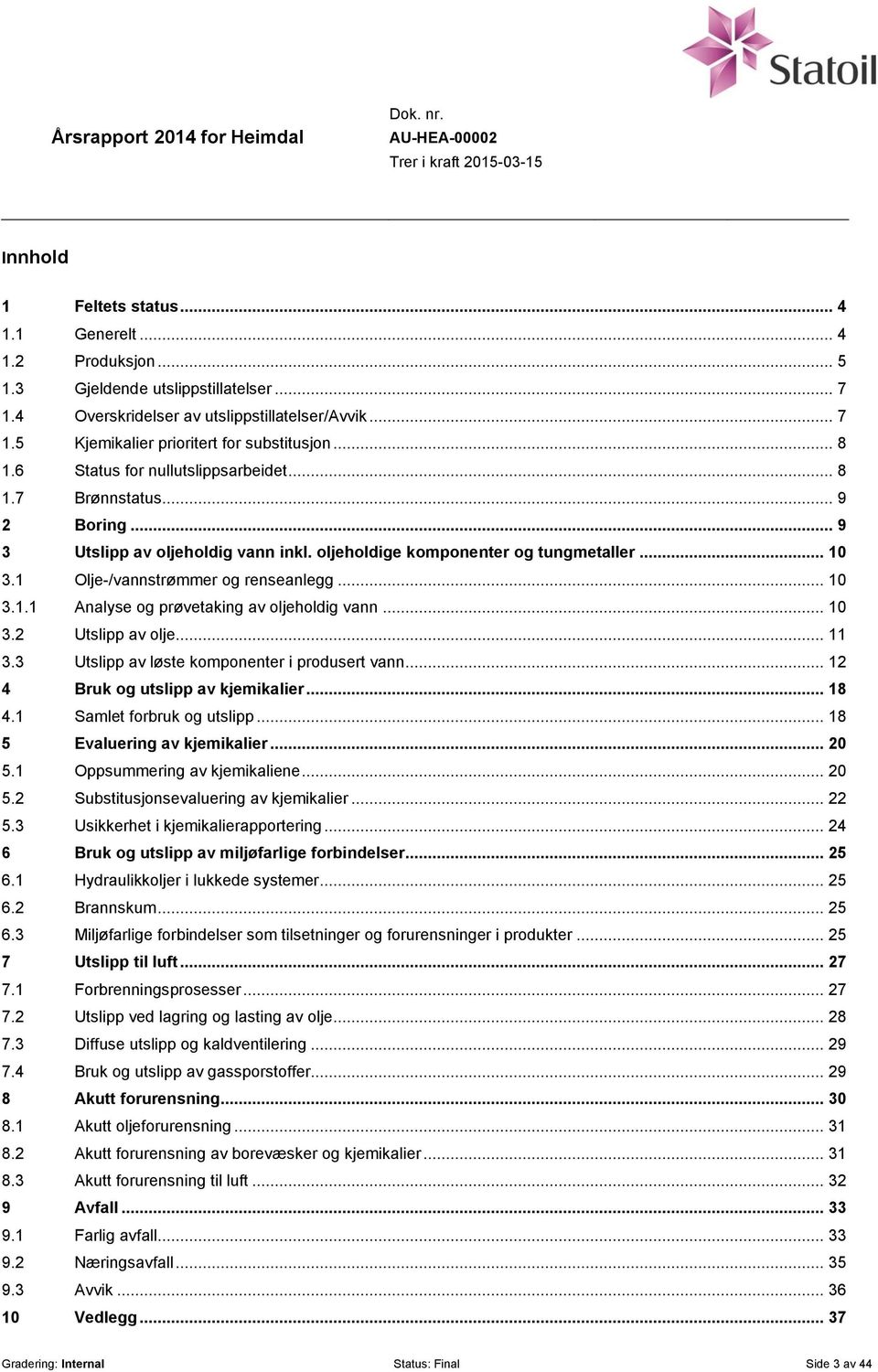 .. 10 3.1.1 Analyse og prøvetaking av oljeholdig vann... 10 3.2 Utslipp av olje... 11 3.3 Utslipp av løste komponenter i produsert vann... 12 4 Bruk og utslipp av kjemikalier... 18 4.