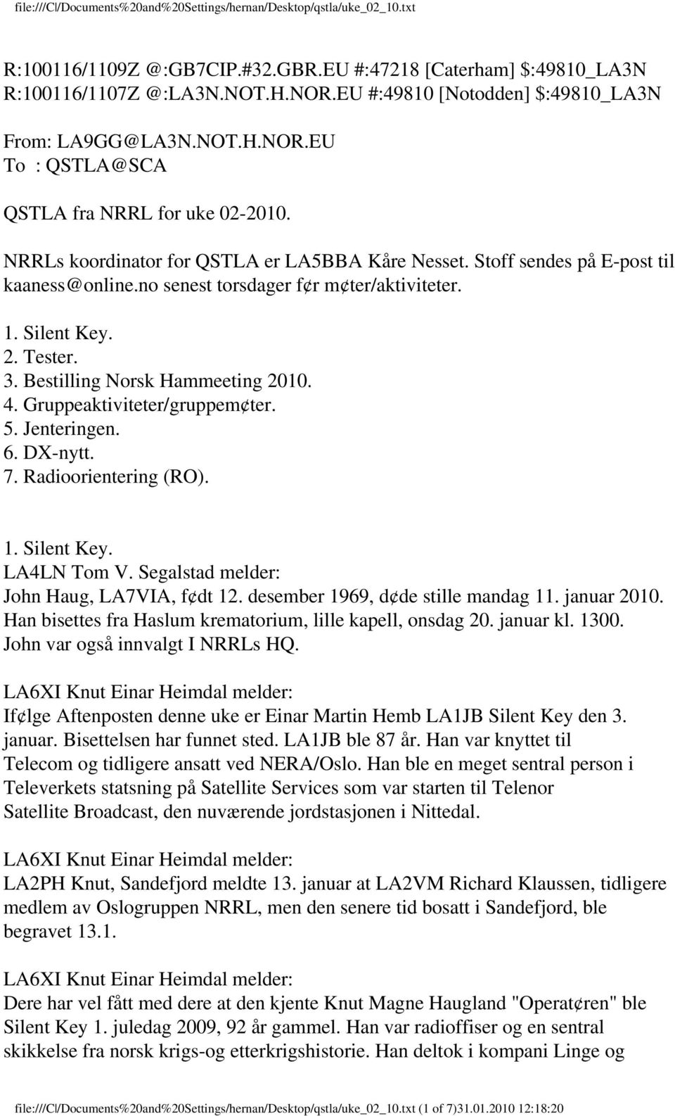 4. Gruppeaktiviteter/gruppem ter. 5. Jenteringen. 6. DX-nytt. 7. Radioorientering (RO). 1. Silent Key. LA4LN Tom V. Segalstad melder: John Haug, LA7VIA, f dt 12. desember 1969, d de stille mandag 11.