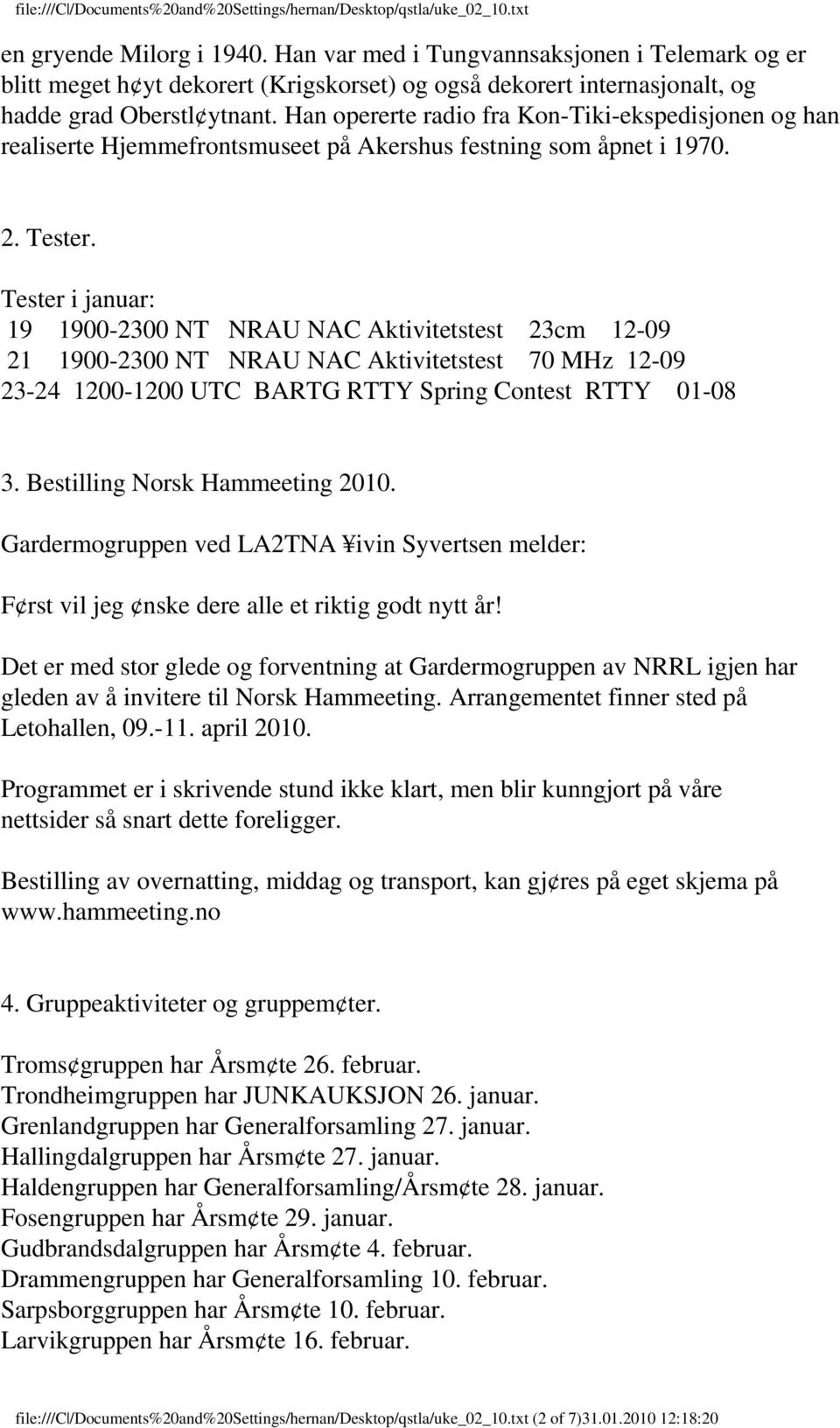 Tester i januar: 19 1900-2300 NT NRAU NAC Aktivitetstest 23cm 12-09 21 1900-2300 NT NRAU NAC Aktivitetstest 70 MHz 12-09 23-24 1200-1200 UTC BARTG RTTY Spring Contest RTTY 01-08 3.