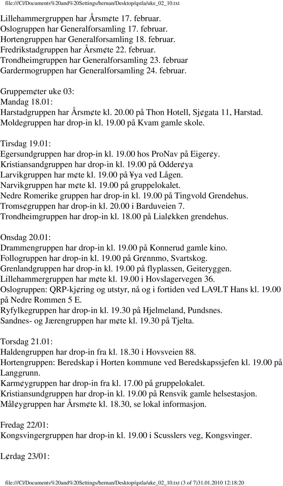 00 på Kvam gamle skole. Tirsdag 19.01: Egersundgruppen har drop-in kl. 19.00 hos ProNav på Eiger y. Kristiansandgruppen har drop-in kl. 19.00 på Odder ya Larvikgruppen har m te kl. 19.00 på ya ved Lågen.