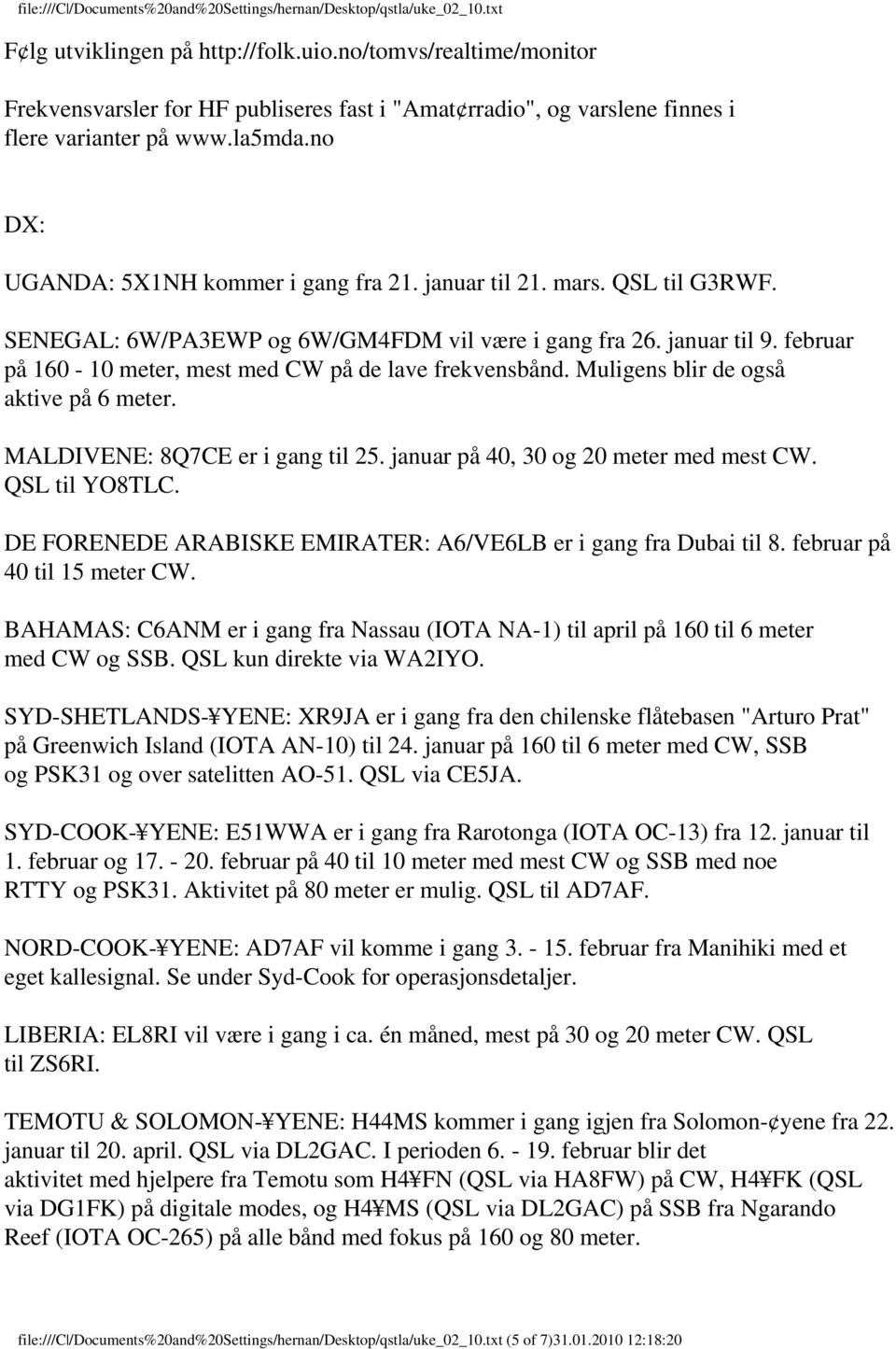 februar på 160-10 meter, mest med CW på de lave frekvensbånd. Muligens blir de også aktive på 6 meter. MALDIVENE: 8Q7CE er i gang til 25. januar på 40, 30 og 20 meter med mest CW. QSL til YO8TLC.