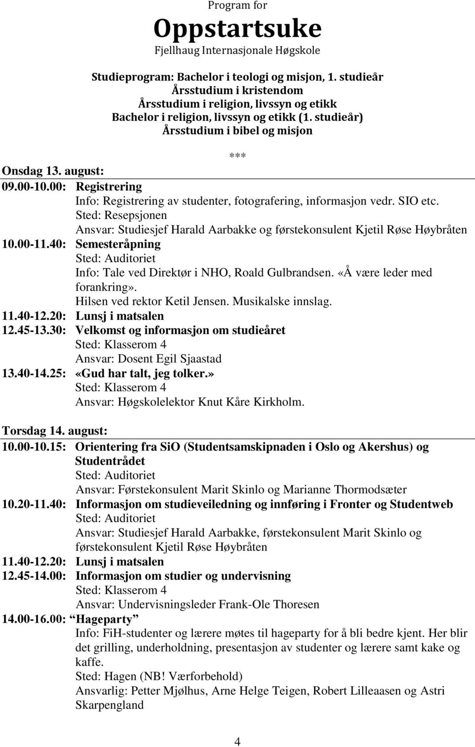 » Sted: Klasserom 4 Ansvar: Høgskolelektor Knut Kåre Kirkholm. 10.20-11.