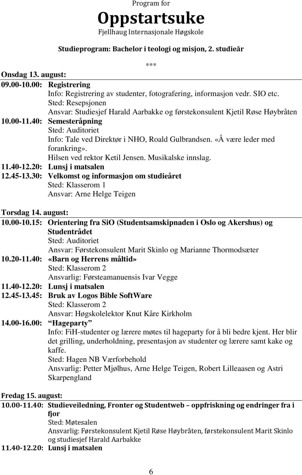 45: Bruk av Logos Bible SoftWare Sted: Klasserom 2 Ansvar: Høgskolelektor Knut Kåre Kirkholm Sted: Hagen NB Værforbehold Fredag 15.