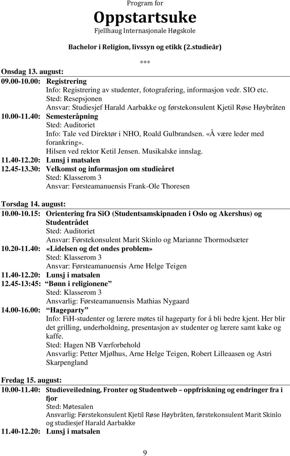 45-13:45: Bønn i religionene Sted: Klasserom 3 Ansvarlig: Førsteamanuensis Mathias Nygaard Sted: Hagen NB Værforbehold Fredag 15. august: 10.