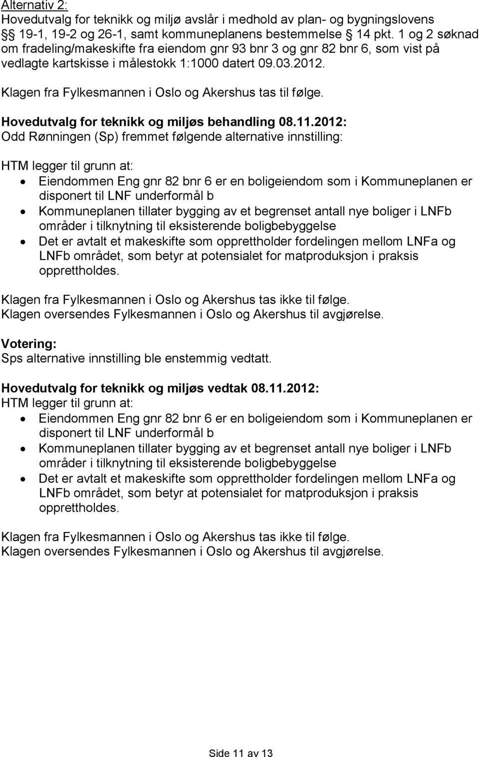 Klagen fra Fylkesmannen i Oslo og Akershus tas til følge.