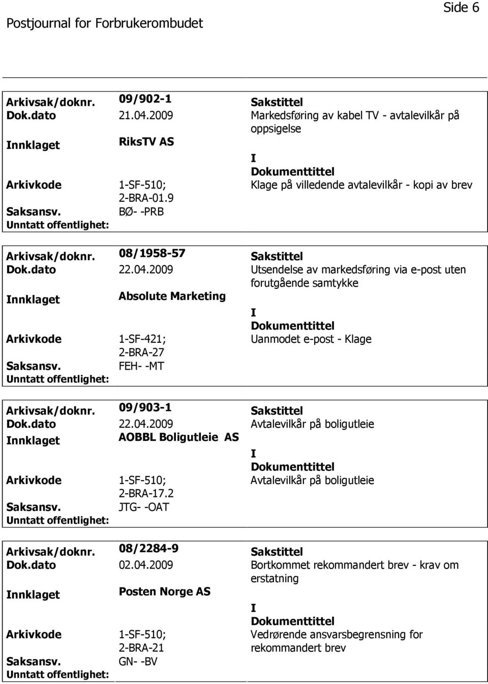 2009 tsendelse av markedsføring via e-post uten forutgående samtykke nnklaget Absolute Marketing 1-SF-421; 2-BRA-27 anmodet e-post - Klage FEH- -MT Arkivsak/doknr. 09/903-1 Sakstittel Dok.dato 22.04.