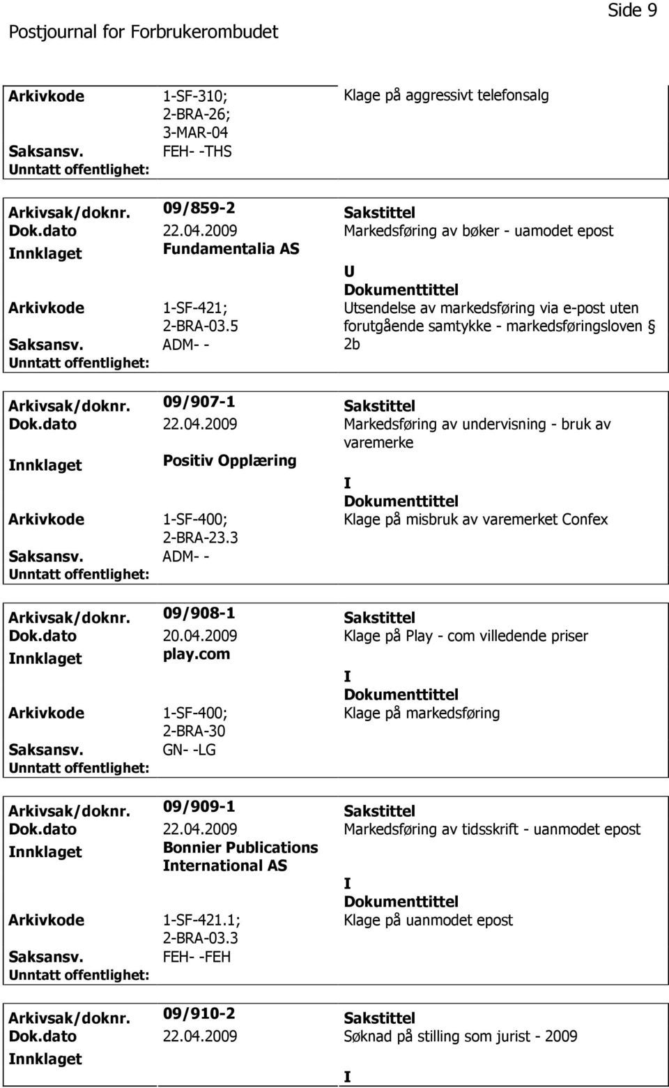 2009 Markedsføring av undervisning - bruk av varemerke nnklaget Positiv Opplæring 1-SF-400; 2-BRA-23.3 ADM- - Klage på misbruk av varemerket Confex Arkivsak/doknr. 09/908-1 Sakstittel Dok.dato 20.04.