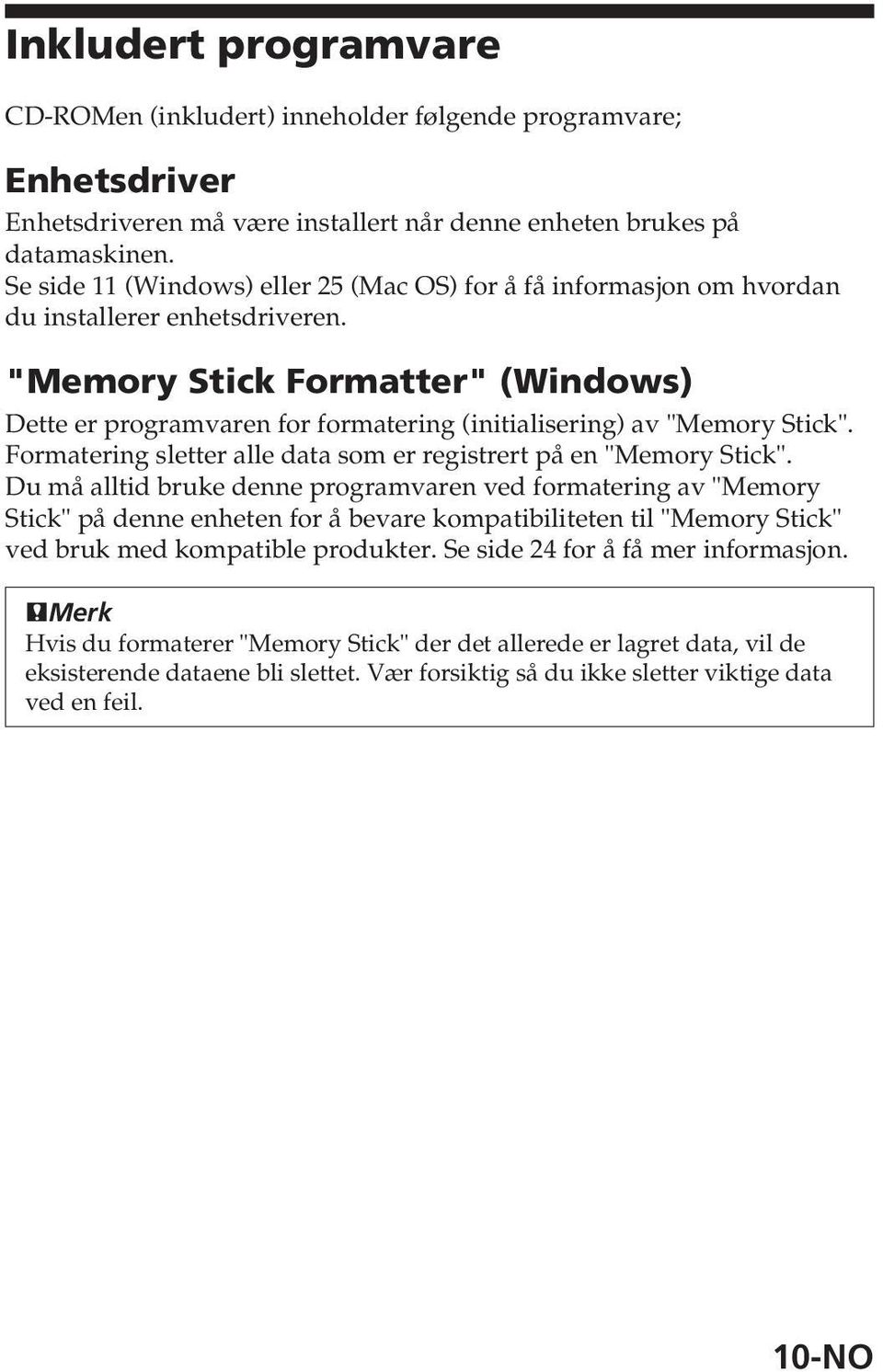 "Memory Stick Formatter" (Windows) Dette er programvaren for formatering (initialisering) av "Memory Stick". Formatering sletter alle data som er registrert på en "Memory Stick".