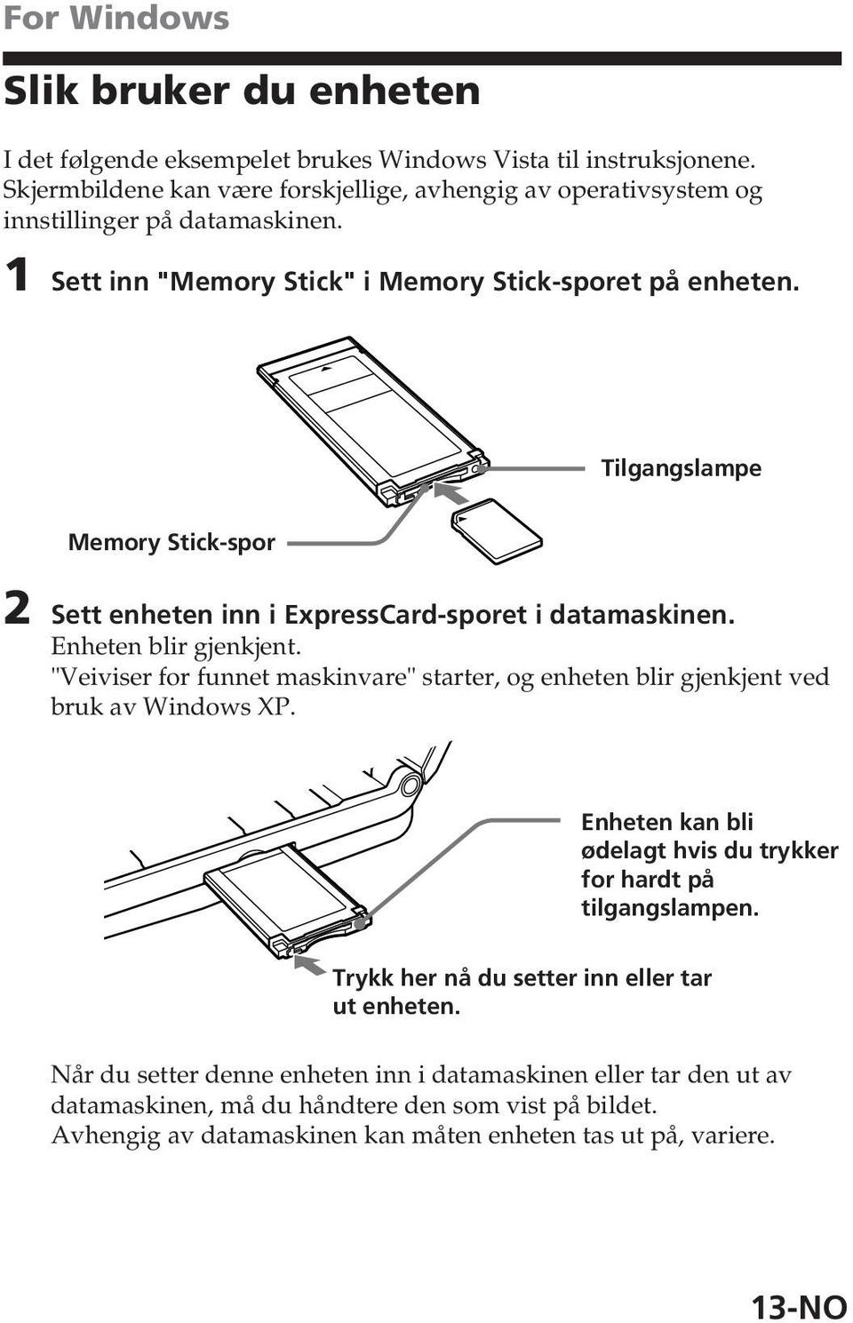 Tilgangslampe Memory Stick-spor 2 Sett enheten inn i ExpressCard-sporet i datamaskinen. Enheten blir gjenkjent.