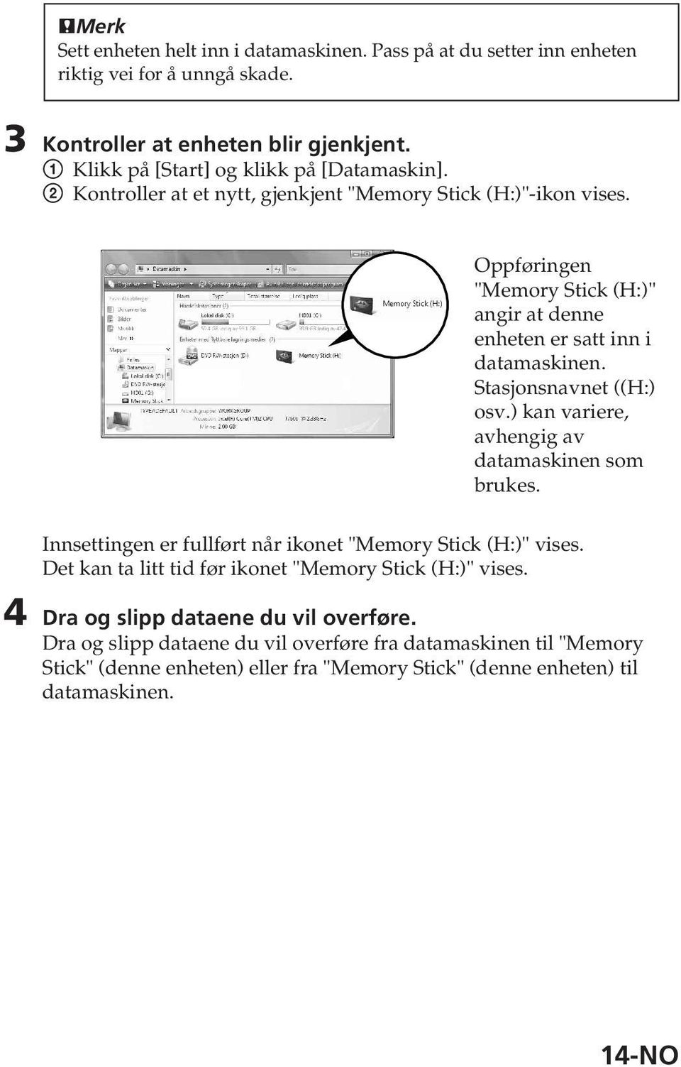 Oppføringen "Memory Stick (H:)" angir at denne enheten er satt inn i datamaskinen. Stasjonsnavnet ((H:) osv.) kan variere, avhengig av datamaskinen som brukes.