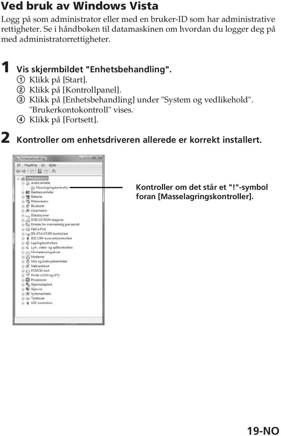 1 Klikk på [Start]. 2 Klikk på [Kontrollpanel]. 3 Klikk på [Enhetsbehandling] under "System og vedlikehold".