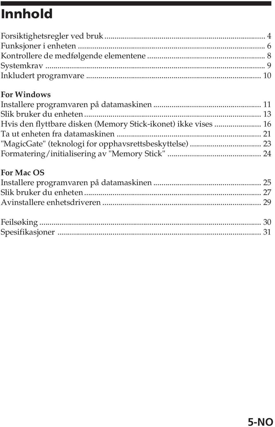 .. 16 Ta ut enheten fra datamaskinen... 21 "MagicGate" (teknologi for opphavsrettsbeskyttelse)... 23 Formatering/initialisering av "Memory Stick".