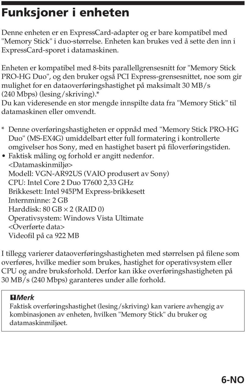 MB/s (240 Mbps) (lesing/skriving).* Du kan videresende en stor mengde innspilte data fra "Memory Stick" til datamaskinen eller omvendt.