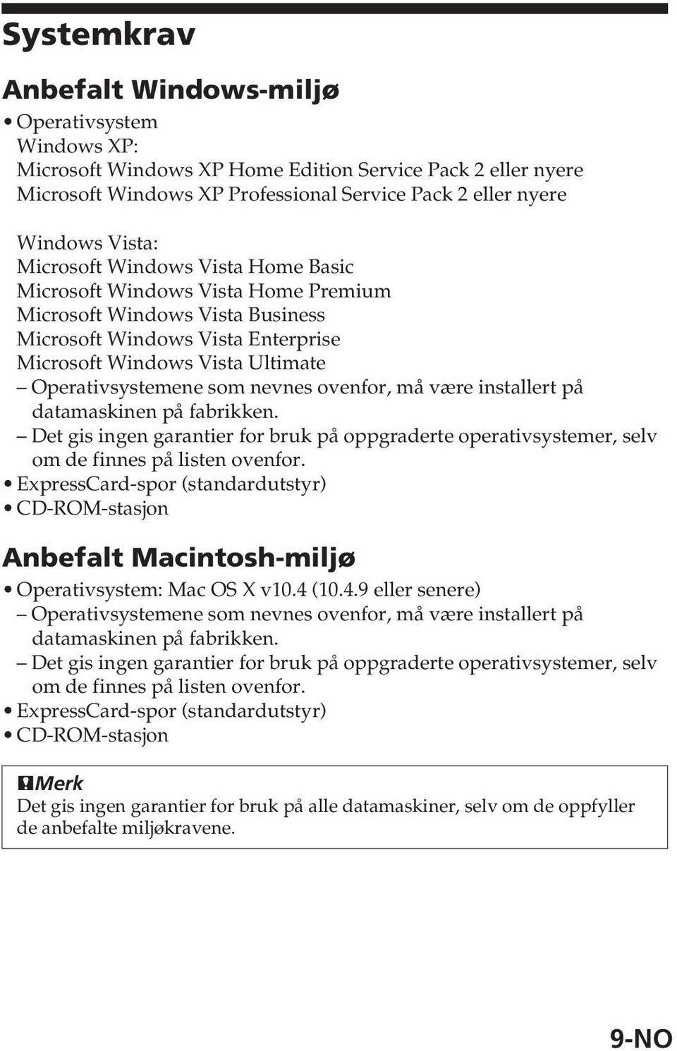 nevnes ovenfor, må være installert på datamaskinen på fabrikken. Det gis ingen garantier for bruk på oppgraderte operativsystemer, selv om de finnes på listen ovenfor.