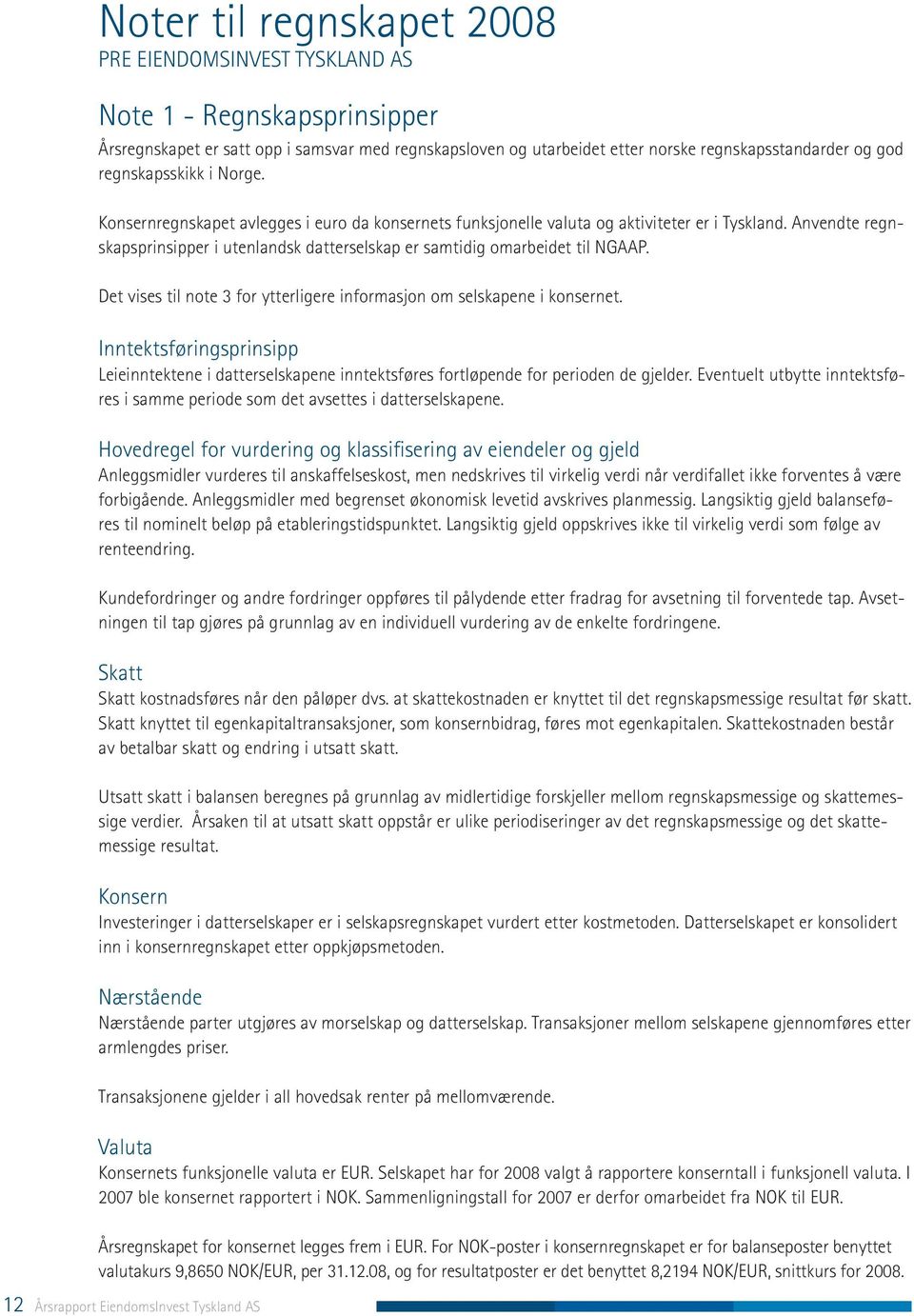 Anvendte regnskapsprinsipper i utenlandsk datterselskap er samtidig omarbeidet til NGAAP. Det vises til note 3 for ytterligere informasjon om selskapene i konsernet.