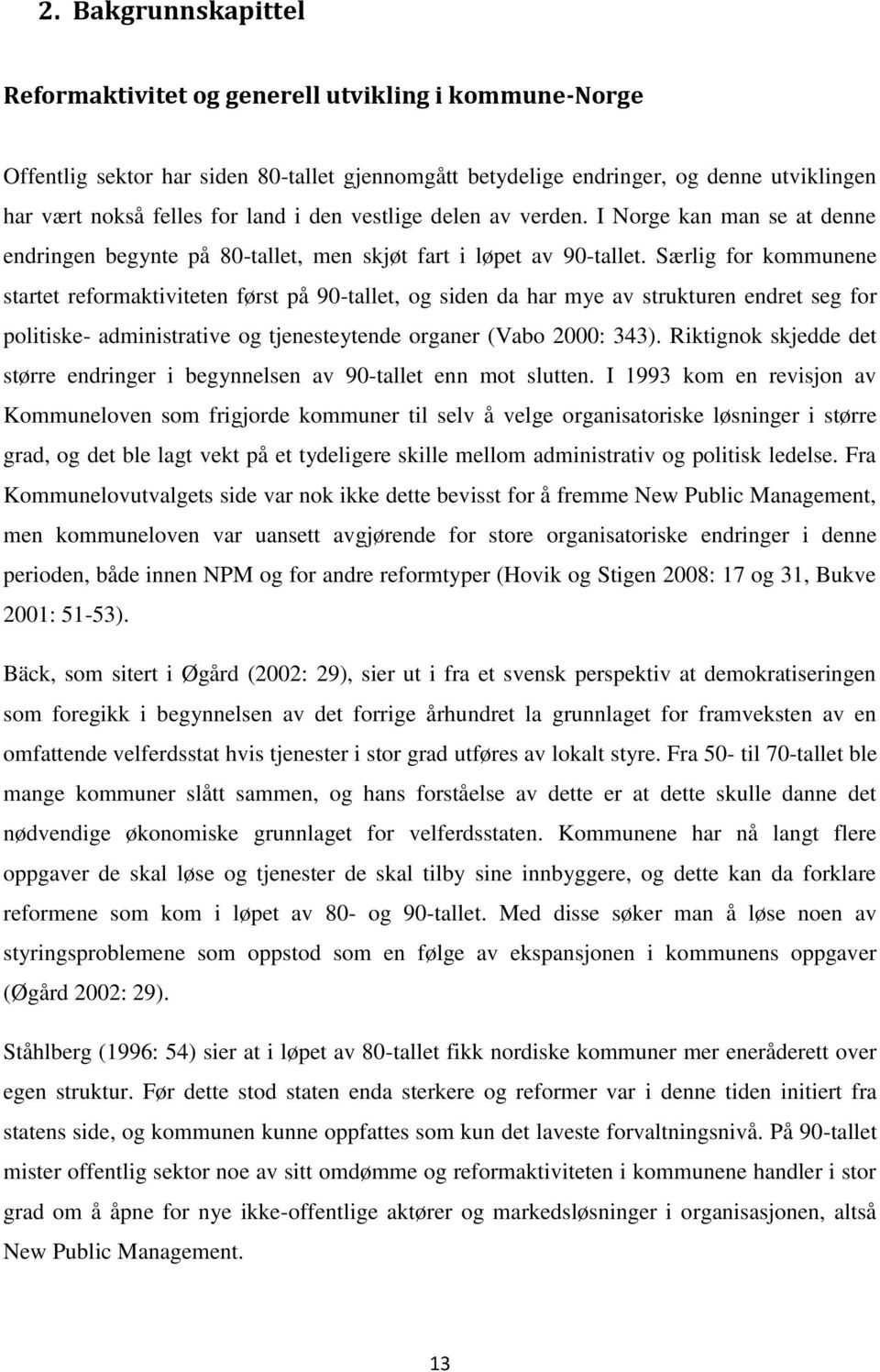 Særlig for kommunene startet reformaktiviteten først på 90-tallet, og siden da har mye av strukturen endret seg for politiske- administrative og tjenesteytende organer (Vabo 2000: 343).