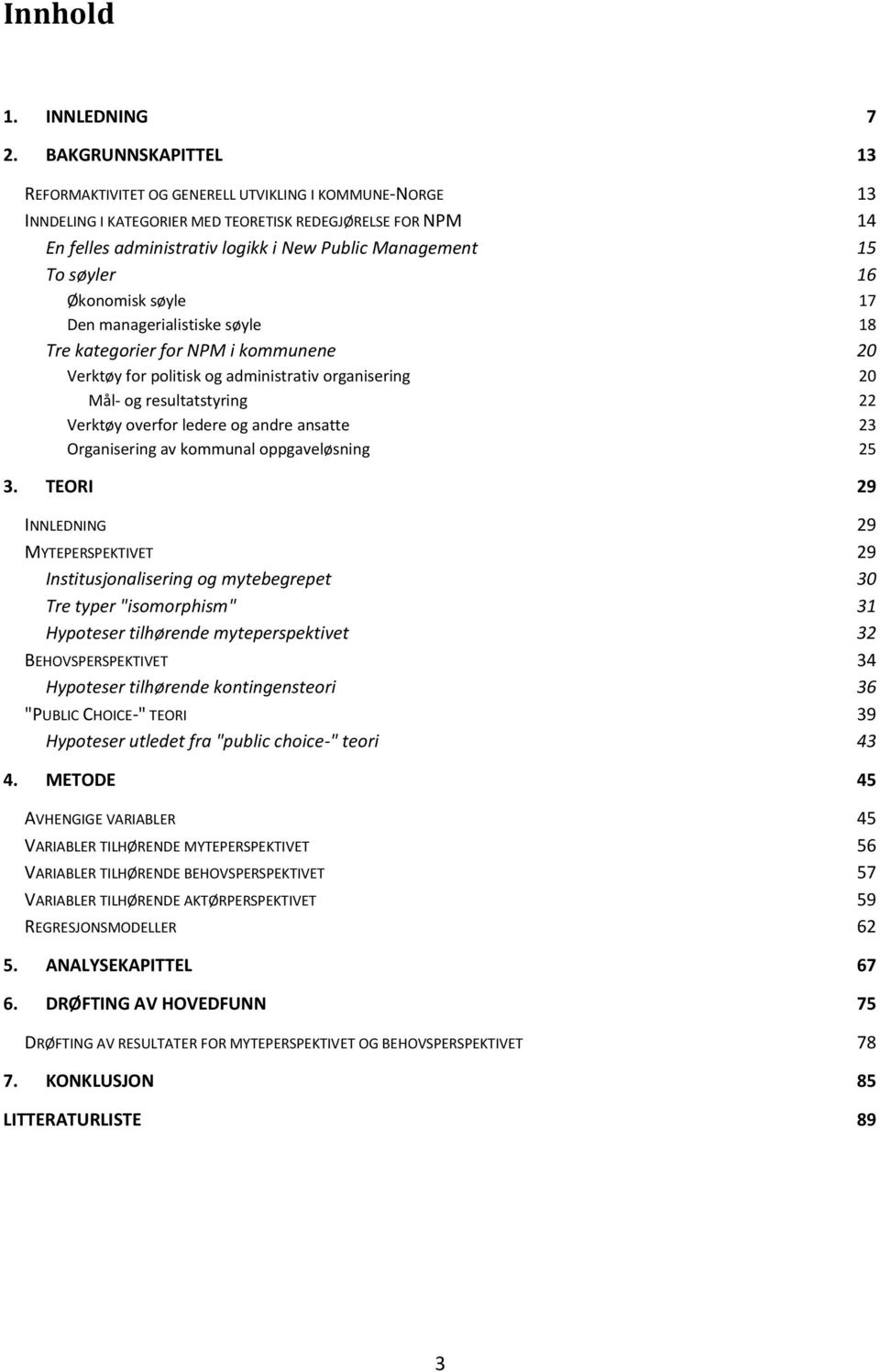 søyler 16 Økonomisk søyle 17 Den managerialistiske søyle 18 Tre kategorier for NPM i kommunene 20 Verktøy for politisk og administrativ organisering 20 Mål- og resultatstyring 22 Verktøy overfor