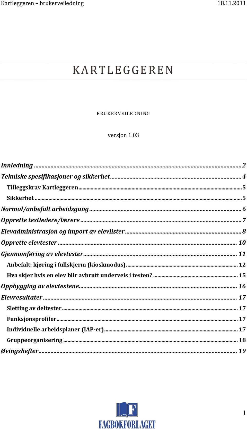 .. 10 Gjennomføring av elevtester... 11 Anbefalt: kjøring i fullskjerm (kioskmodus)... 12 Hva skjer hvis en elev blir avbrutt underveis i testen?