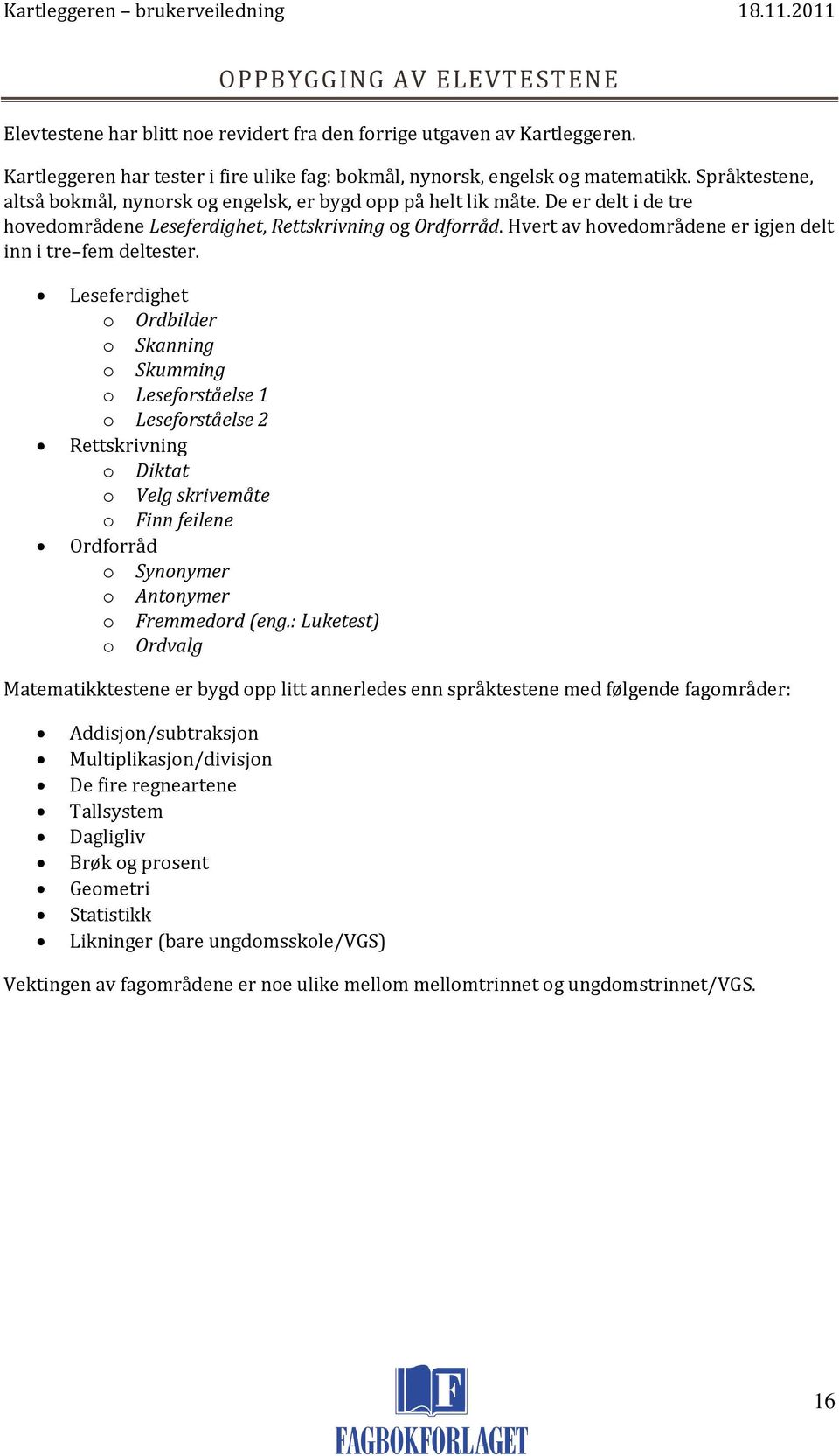 Hvert av hovedområdene er igjen delt inn i tre fem deltester.