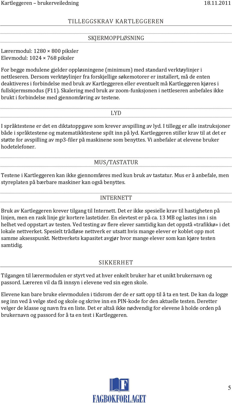 Skalering med bruk av zoom-funksjonen i nettleseren anbefales ikke brukt i forbindelse med gjennomføring av testene. LYD I språktestene er det en diktatoppgave som krever avspilling av lyd.